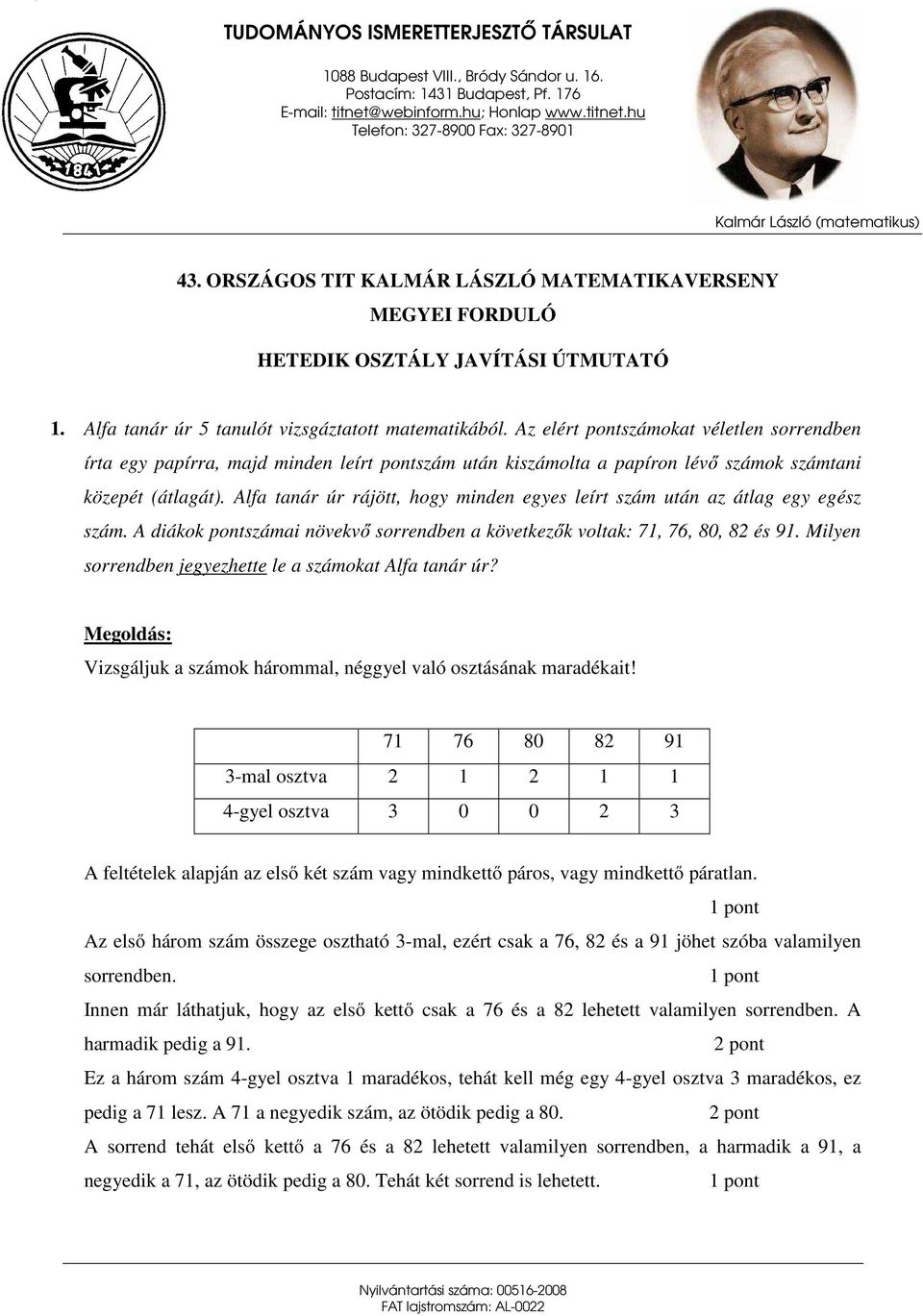 Alfa tanár úr rájött, hogy minden egyes leírt szám után az átlag egy egész szám. A diákok pontszámai növekvő sorrendben a következők voltak: 71, 76, 80, 8 és 91.
