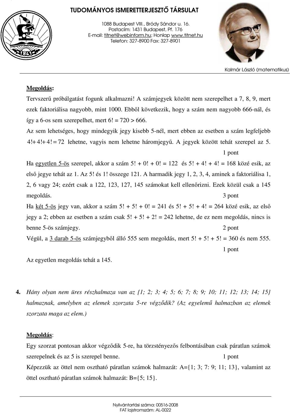 + 4! + 4! = 7 lehetne, vagyis nem lehetne háromjegyű. A jegyek között tehát szerepel az 5. Ha egyetlen 5-ös szerepel, akkor a szám 5! + 0! + 0! = 1 és 5! + 4! + 4! = 168 közé esik, az első jegye tehát az 1.