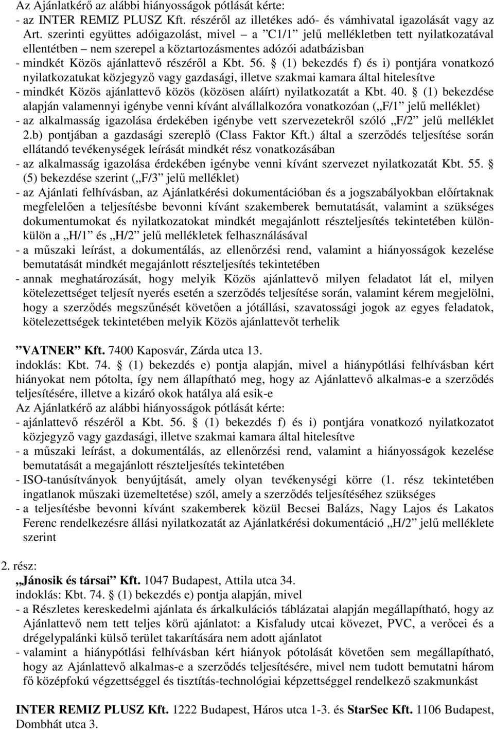 (1) bekezdés f) és i) pontjára vonatkozó nyilatkozatukat közjegyző vagy gazdasági, illetve szakmai kamara által hitelesítve - mindkét Közös ajánlattevő közös (közösen aláírt) nyilatkozatát a Kbt. 40.