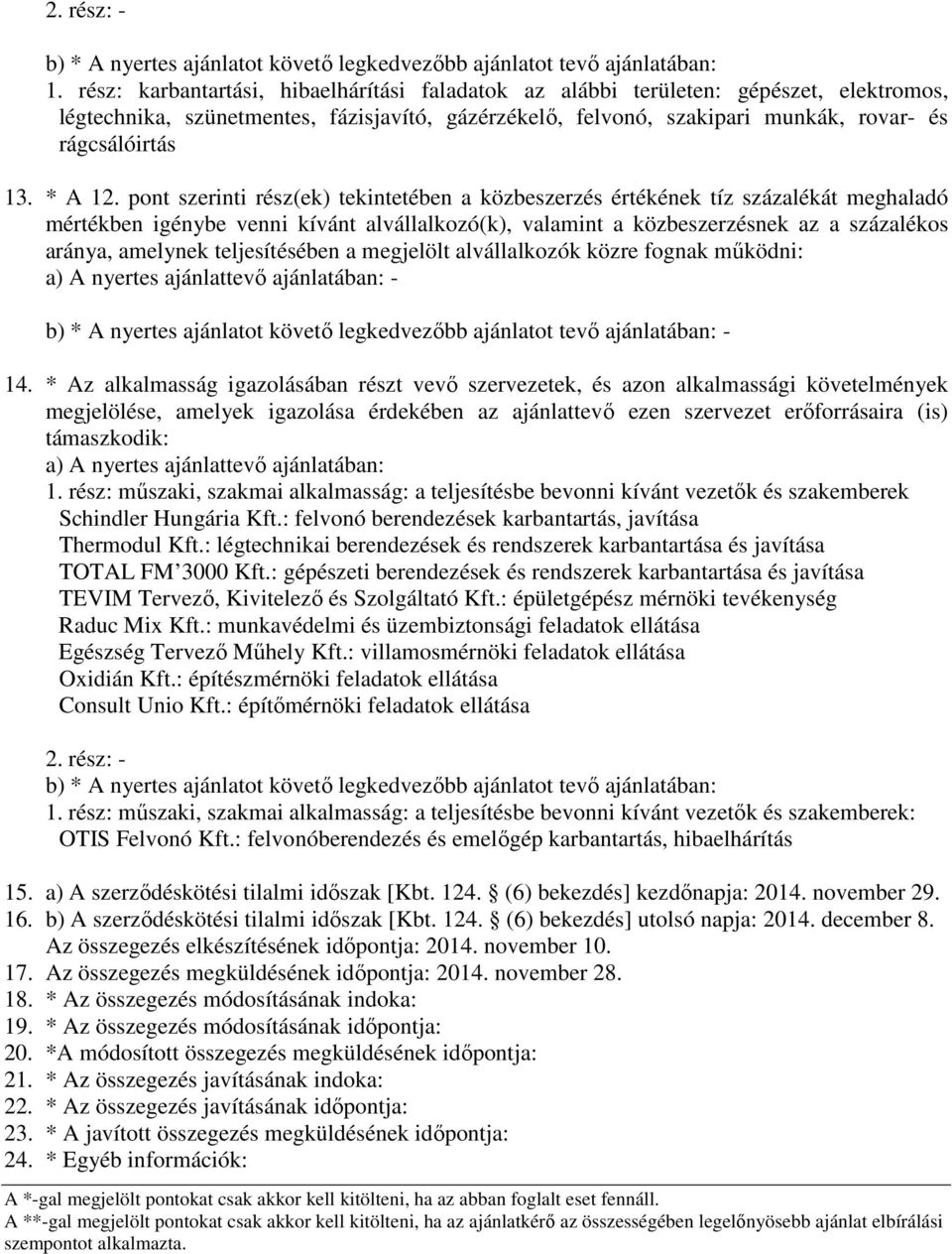 pont szerinti rész(ek) tekintetében a közbeszerzés értékének tíz százalékát meghaladó mértékben igénybe venni kívánt alvállalkozó(k), valamint a közbeszerzésnek az a százalékos aránya, amelynek