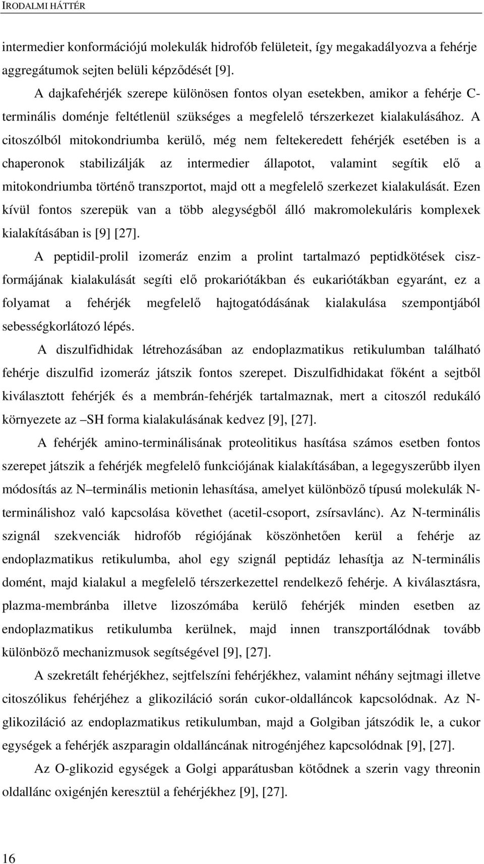 A citoszólból mitokondriumba kerülő, még nem feltekeredett fehérjék esetében is a chaperonok stabilizálják az intermedier állapotot, valamint segítik elő a mitokondriumba történő transzportot, majd