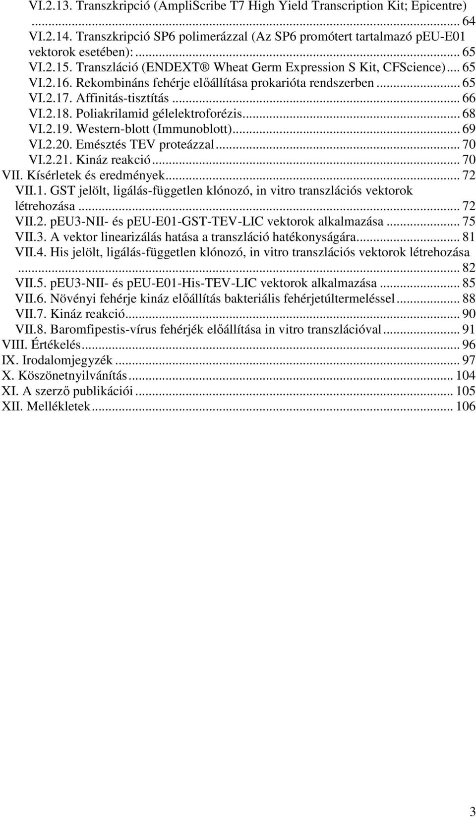 Poliakrilamid gélelektroforézis... 68 VI.2.19. Western-blott (Immunoblott)... 69 VI.2.20. Emésztés TEV proteázzal... 70 VI.2.21. Kináz reakció... 70 VII. Kísérletek és eredmények... 72 VII.1. GST jelölt, ligálás-független klónozó, in vitro transzlációs vektorok létrehozása.