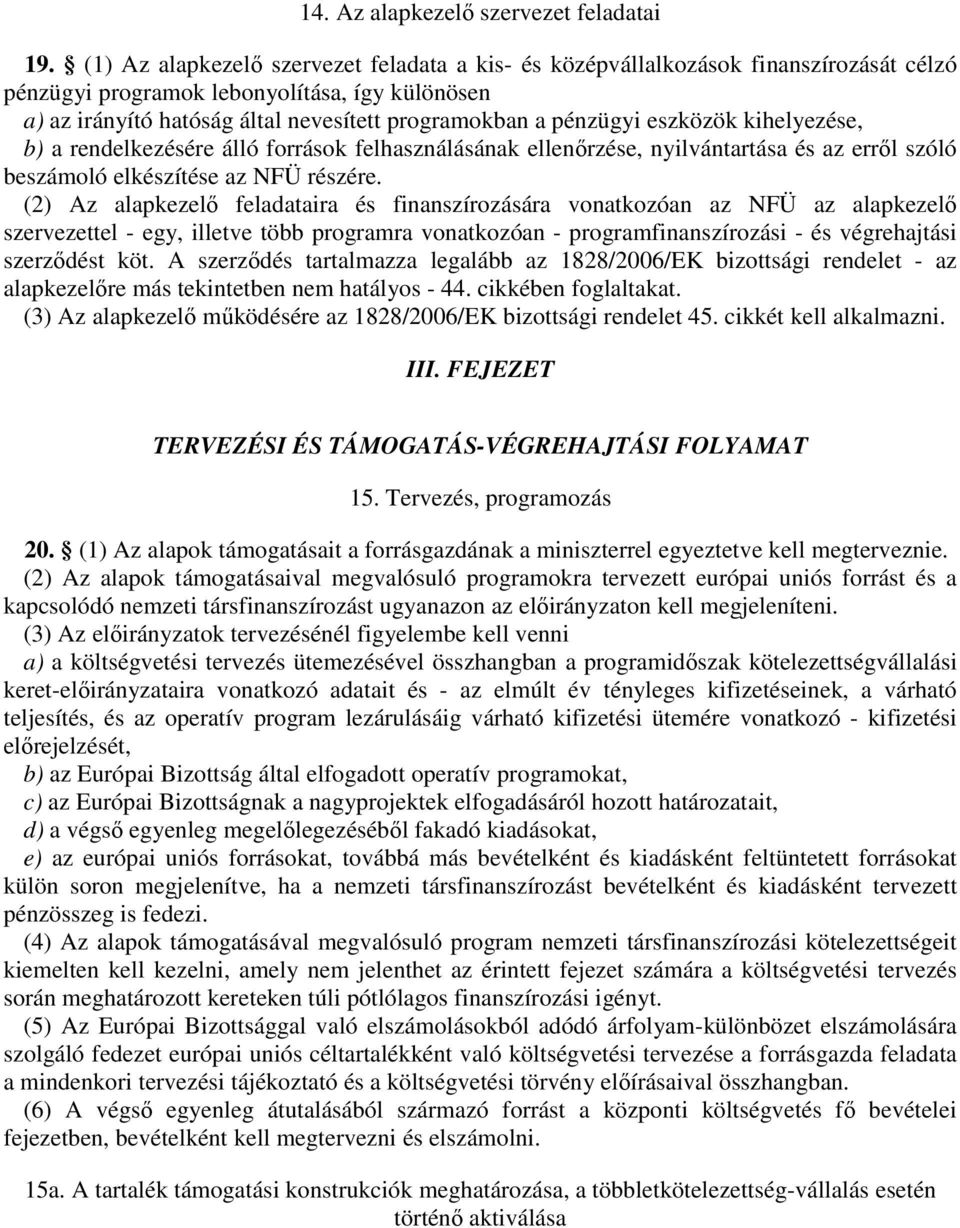 eszközök kihelyezése, b) a rendelkezésére álló források felhasználásának ellenőrzése, nyilvántartása és az erről szóló beszámoló elkészítése az NFÜ részére.