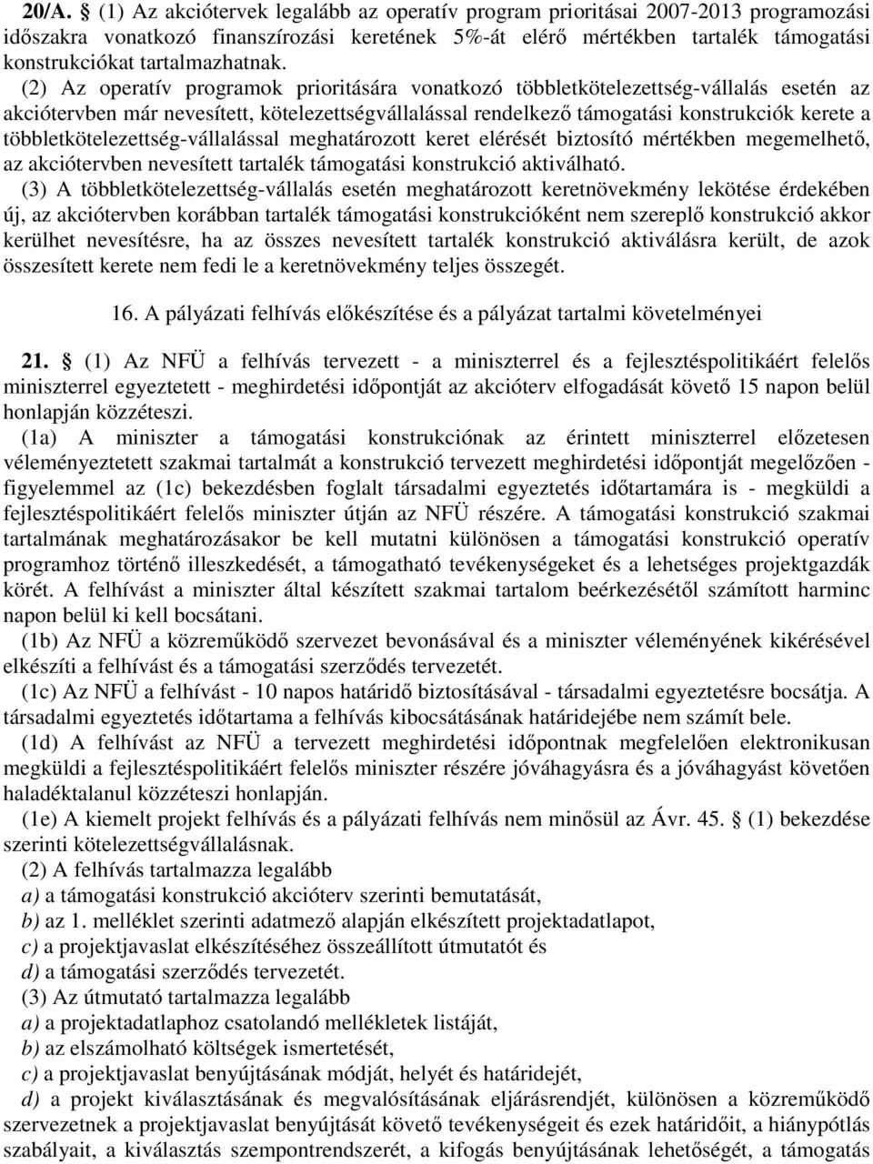 (2) Az operatív programok prioritására vonatkozó többletkötelezettség-vállalás esetén az akciótervben már nevesített, kötelezettségvállalással rendelkező támogatási konstrukciók kerete a