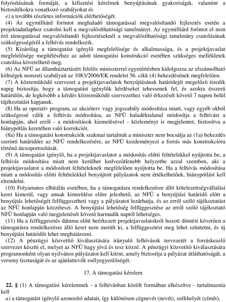 Az egymilliárd forintot el nem érő támogatással megvalósítandó fejlesztéseknél a megvalósíthatósági tanulmány csatolásának szükségességéről a felhívás rendelkezik.