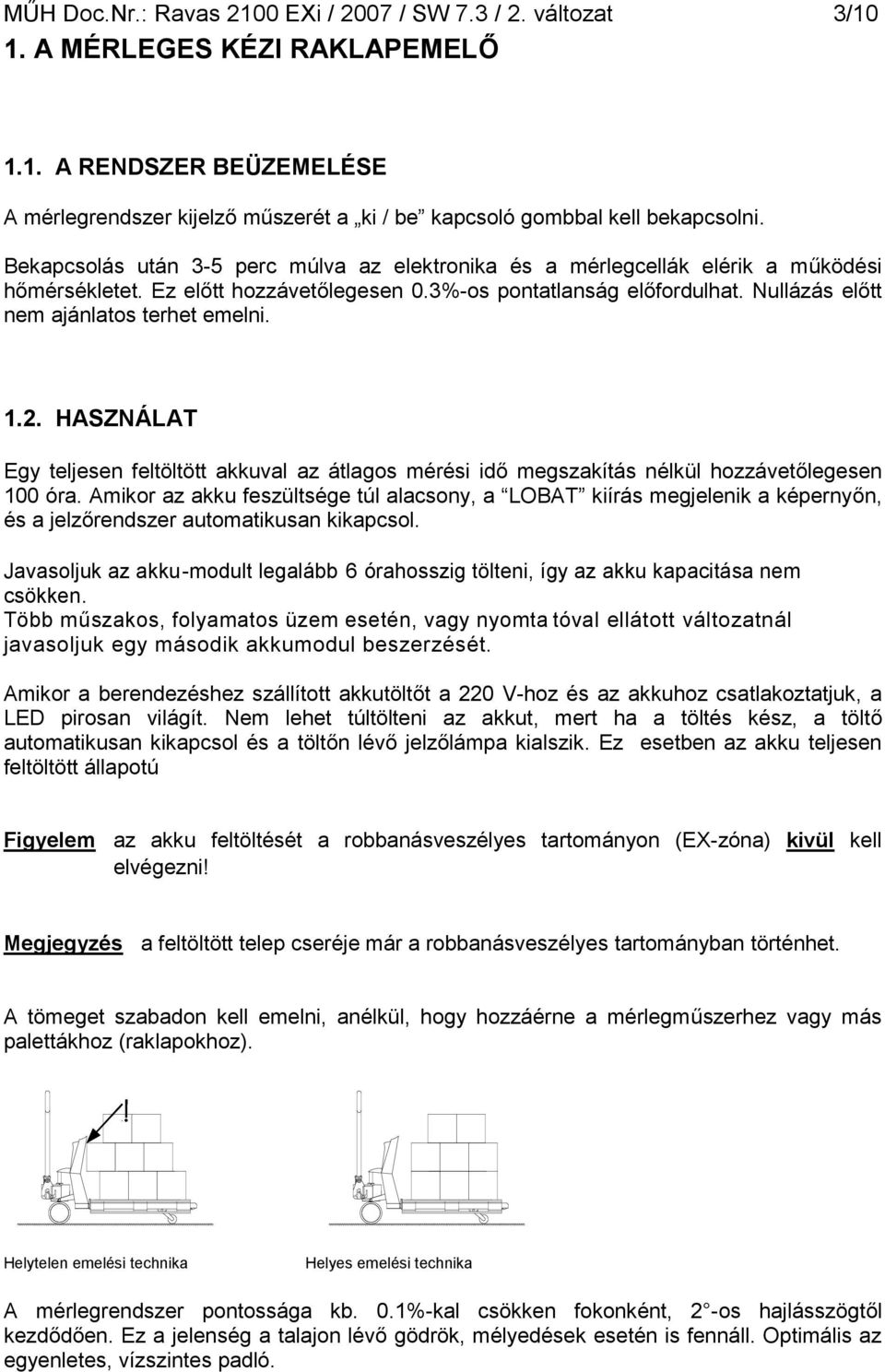 Nullázás előtt nem ajánlatos terhet emelni. 1.2. HASZNÁLAT Egy teljesen feltöltött akkuval az átlagos mérési idő megszakítás nélkül hozzávetőlegesen 100 óra.