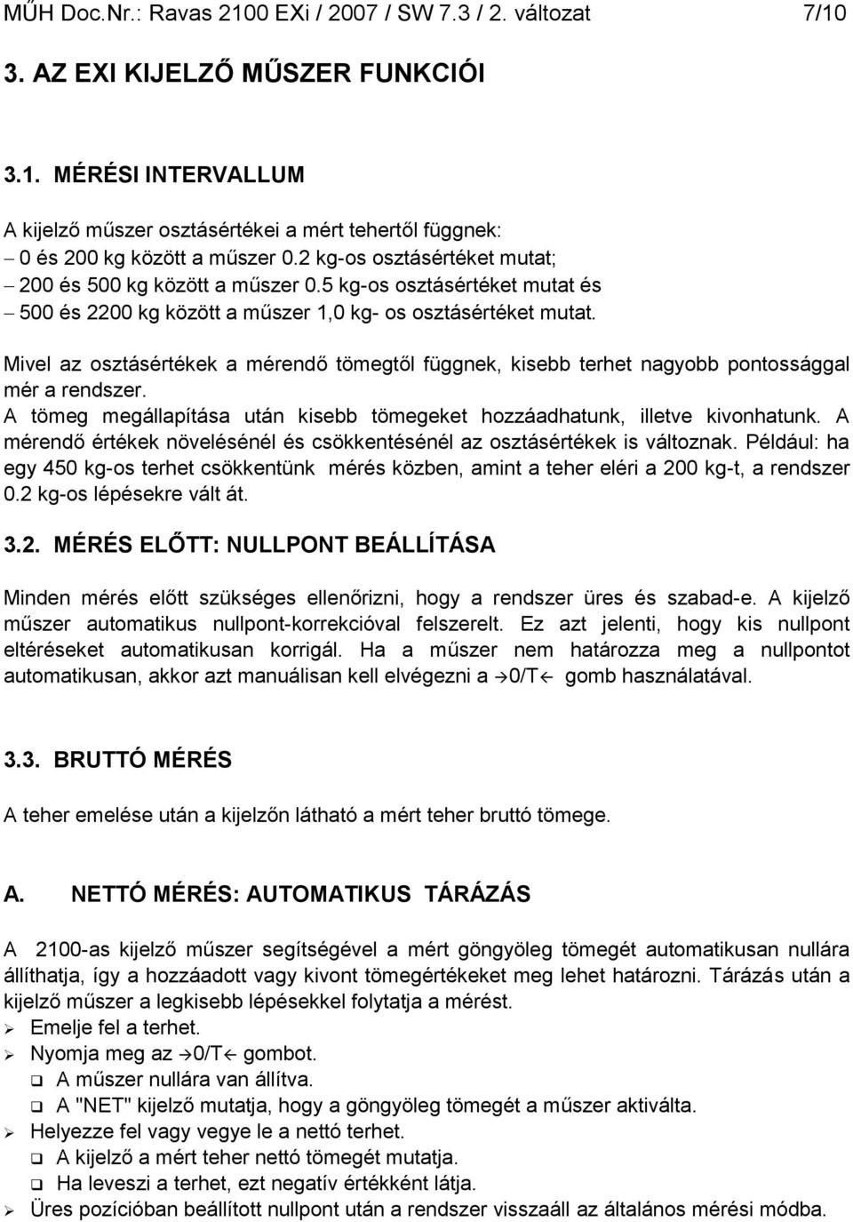 Mivel az osztásértékek a mérendő tömegtől függnek, kisebb terhet nagyobb pontossággal mér a rendszer. A tömeg megállapítása után kisebb tömegeket hozzáadhatunk, illetve kivonhatunk.