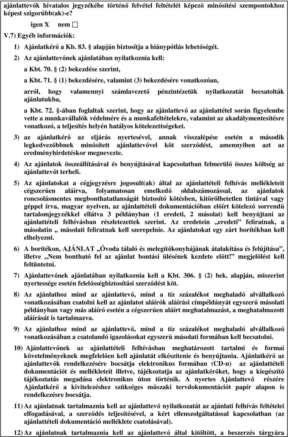 (1) bekezdésére, valamint (3) bekezdésére vonatkozóan, arról, hogy valamennyi számlavezetı pénzintézetük nyilatkozatát becsatolták ajánlatukba, a Kbt. 72.