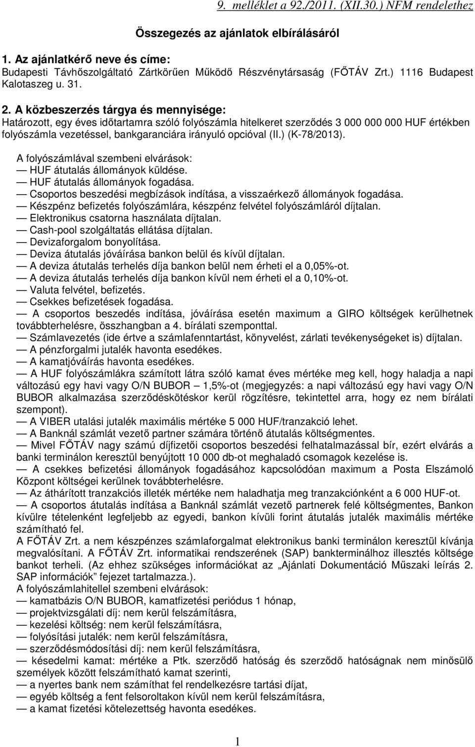 A közbeszerzés tárgya és mennyisége: Határozott, egy éves időtartamra szóló folyószámla hitelkeret szerződés 3 000 000 000 HUF értékben folyószámla vezetéssel, bankgaranciára irányuló opcióval (II.