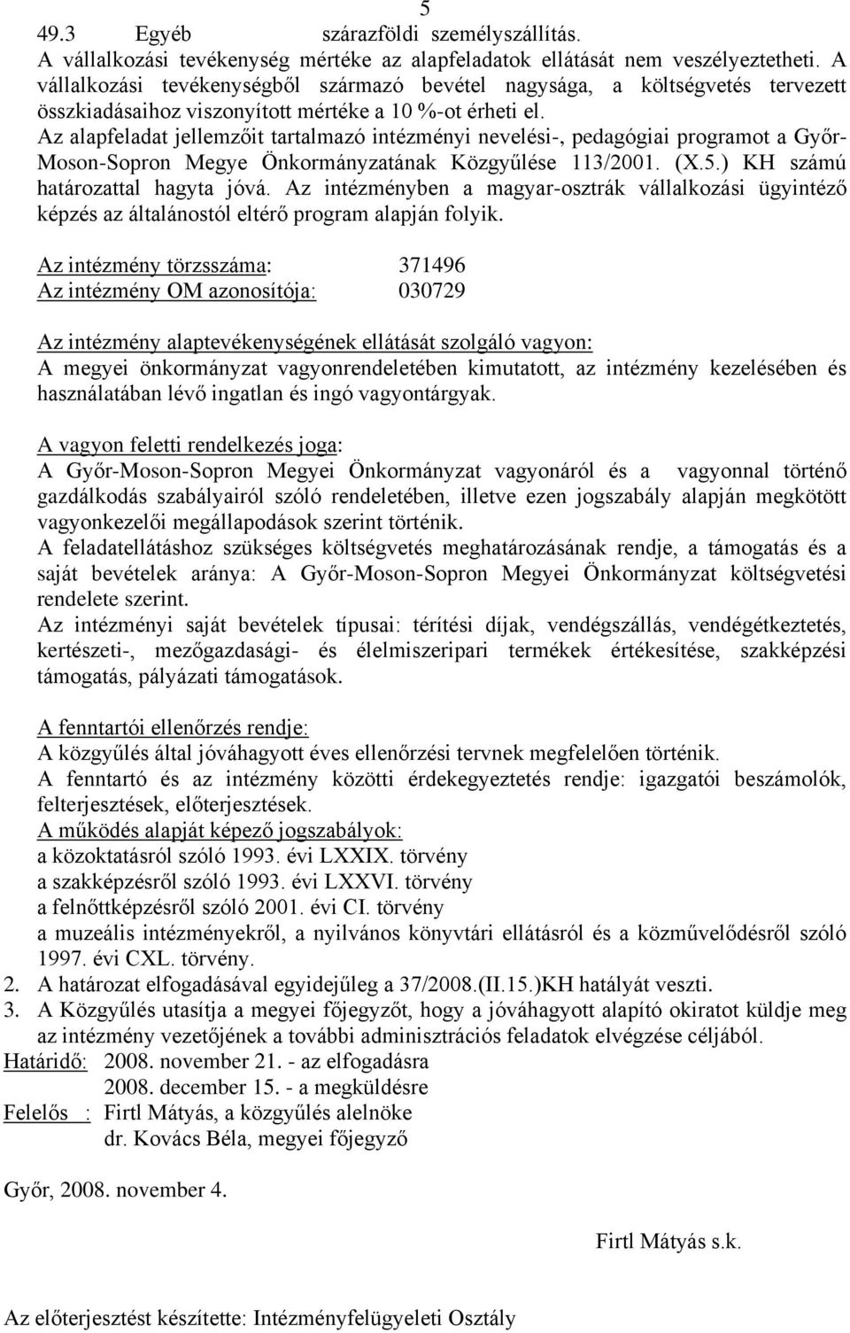 Az alapfeladat jellemzőit tartalmazó intézményi nevelési-, pedagógiai programot a Győr- Moson-Sopron Megye Önkormányzatának Közgyűlése 113/2001. (X.5.) KH számú határozattal hagyta jóvá.