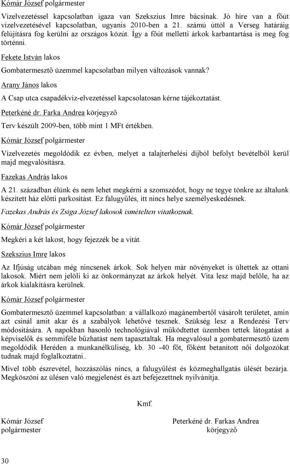 Fekete István lakos Gombatermesztő üzemmel kapcsolatban milyen változások vannak? Arany János lakos A Csap utca csapadékvíz-elvezetéssel kapcsolatosan kérne tájékoztatást. Peterkéné dr.