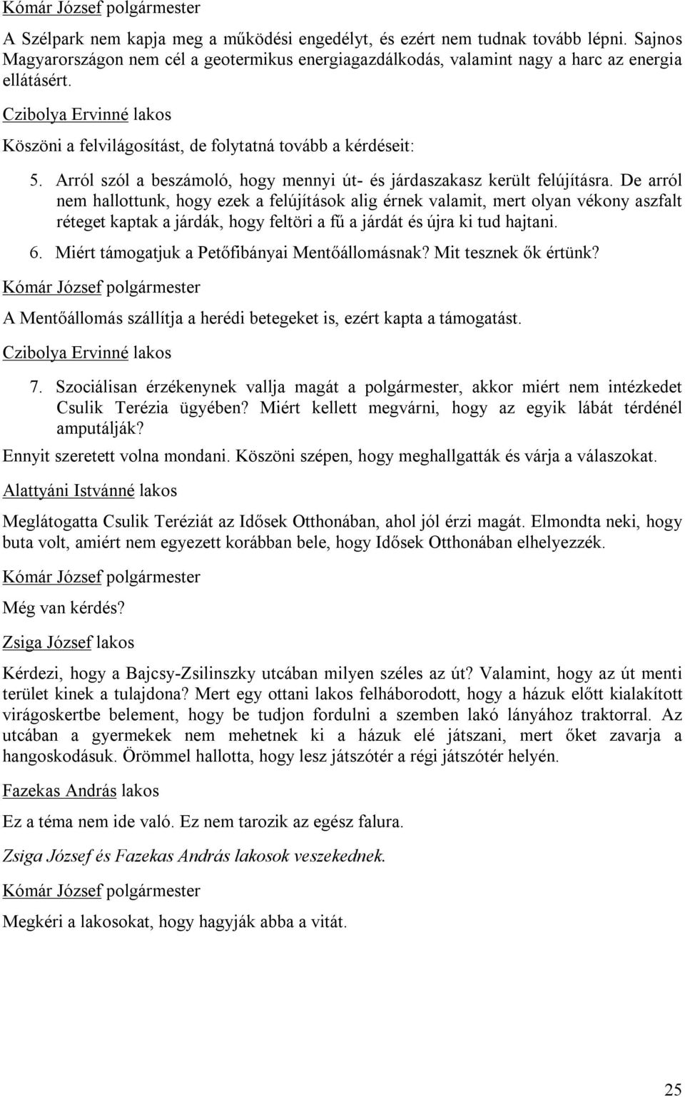 De arról nem hallottunk, hogy ezek a felújítások alig érnek valamit, mert olyan vékony aszfalt réteget kaptak a járdák, hogy feltöri a fű a járdát és újra ki tud hajtani. 6.