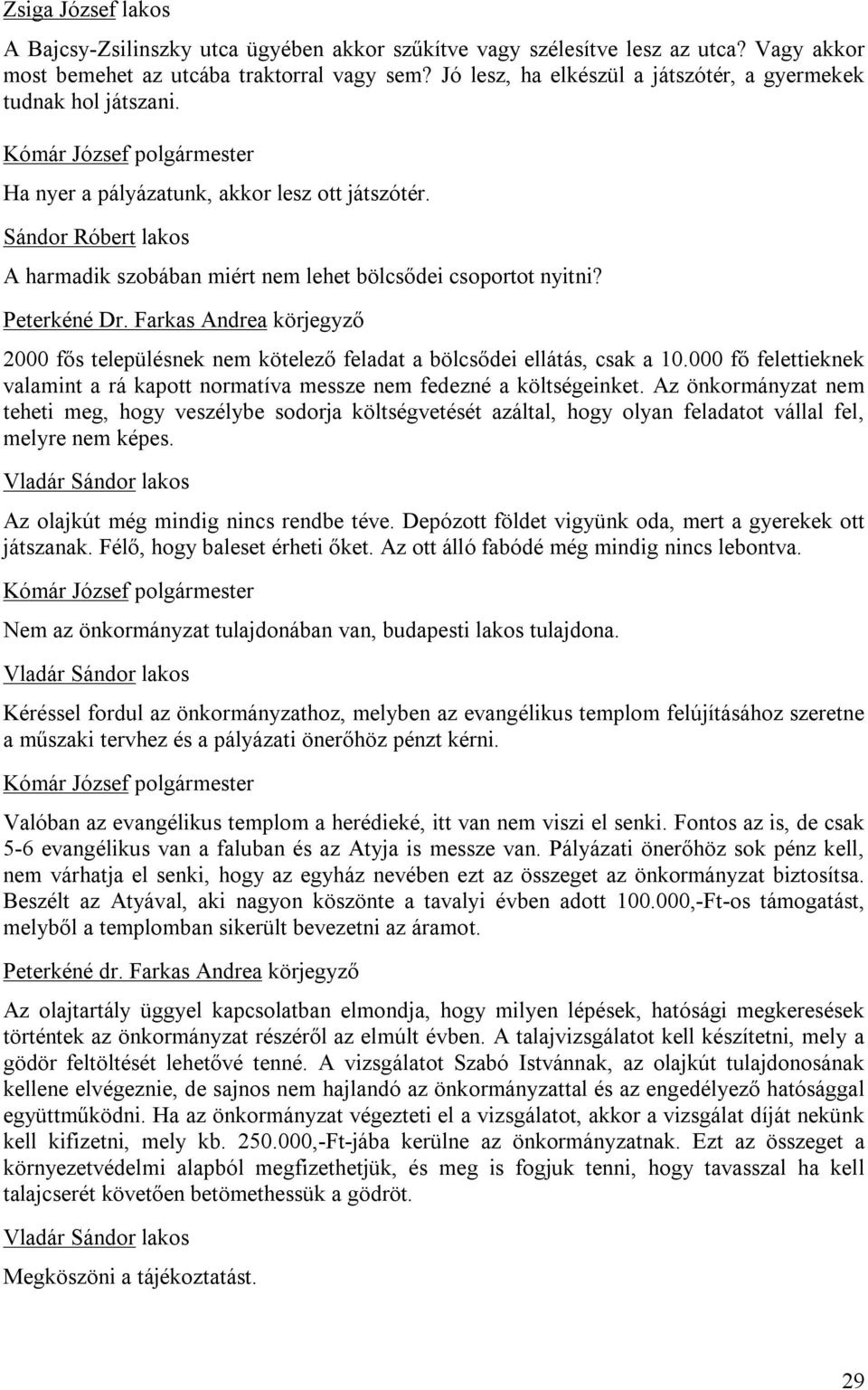 Peterkéné Dr. Farkas Andrea körjegyző 2000 fős településnek nem kötelező feladat a bölcsődei ellátás, csak a 10.000 fő felettieknek valamint a rá kapott normatíva messze nem fedezné a költségeinket.