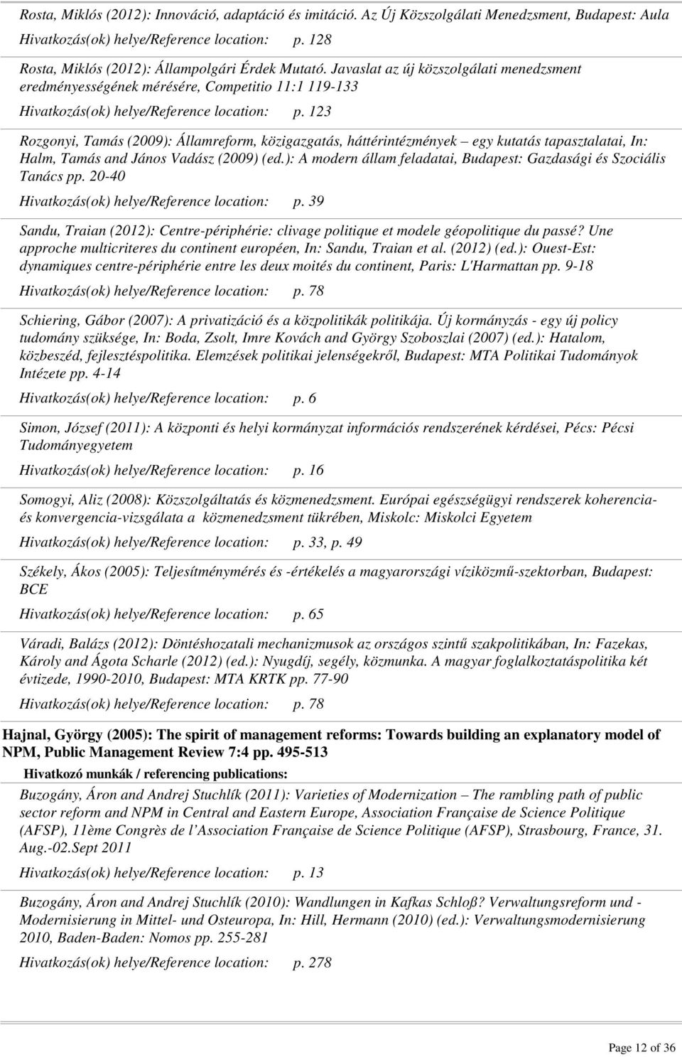 123 Rozgonyi, Tamás (2009): Államreform, közigazgatás, háttérintézmények egy kutatás tapasztalatai, In: Halm, Tamás and János Vadász (2009) (ed.