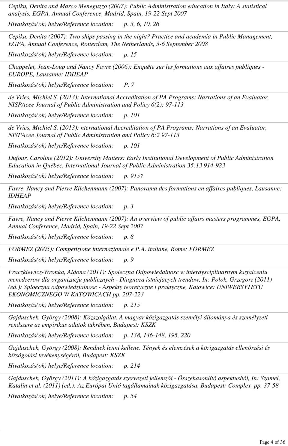 15 Chappelet, Jean-Loup and Nancy Favre (2006): Enquête sur les formations aux affaires publiques - EUROPE, Lausanne: IDHEAP P. 7 de Vries, Michiel S.