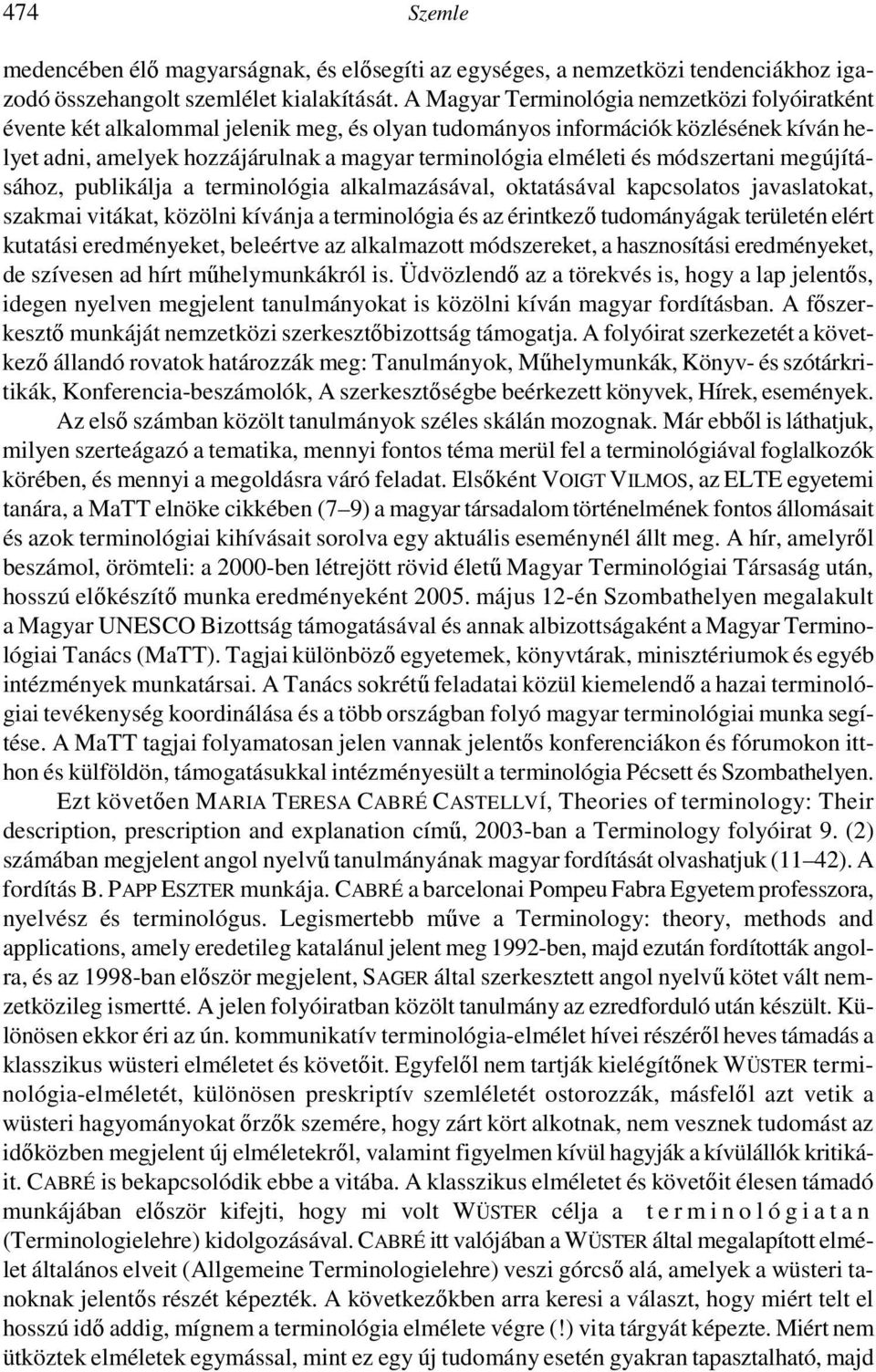 módszertani megújításához, publikálja a terminológia alkalmazásával, oktatásával kapcsolatos javaslatokat, szakmai vitákat, közölni kívánja a terminológia és az érintkezı tudományágak területén elért