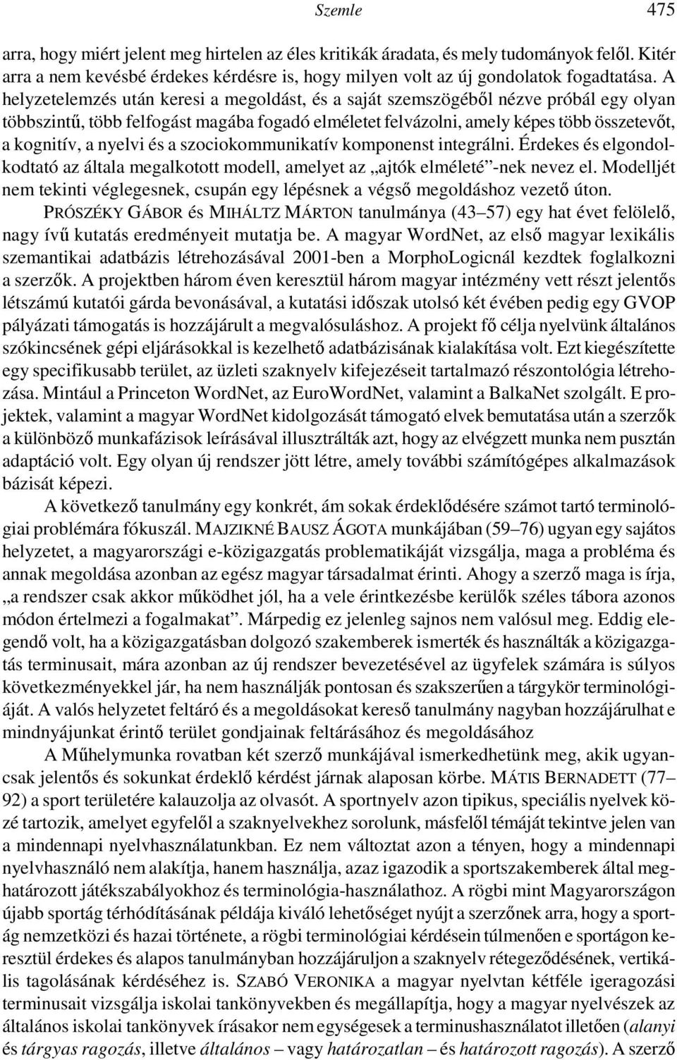 nyelvi és a szociokommunikatív komponenst integrálni. Érdekes és elgondolkodtató az általa megalkotott modell, amelyet az ajtók elméleté -nek nevez el.