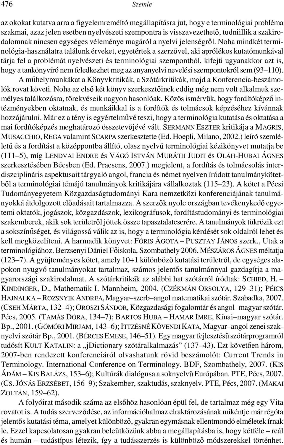 Noha mindkét terminológia-használatra találunk érveket, egyetértek a szerzıvel, aki aprólékos kutatómunkával tárja fel a problémát nyelvészeti és terminológiai szempontból, kifejti ugyanakkor azt is,