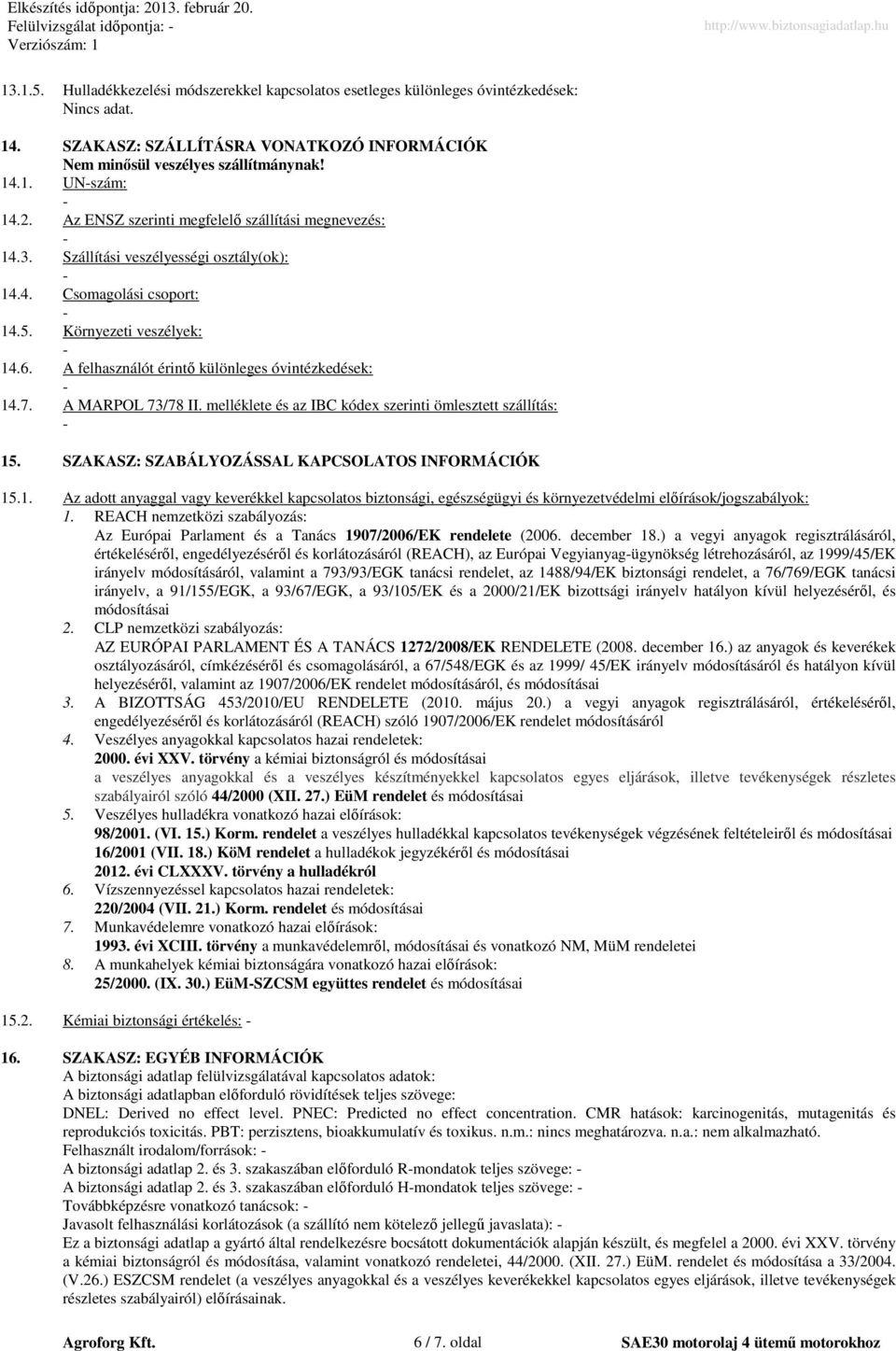 5. Környezeti veszélyek: 14.6. A felhasználót érintı különleges óvintézkedések: 14.7. A MARPOL 73/78 II. melléklete és az IBC kódex szerinti ömlesztett szállítás: 15.