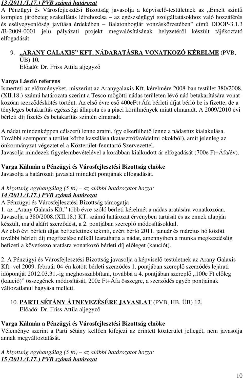 hozzáférés és esélyegyenlıség javítása érdekében Balatonboglár vonzáskörzetében címő DDOP-3.1.3 /B-2009-0001 jelő pályázati projekt megvalósításának helyzetérıl készült tájékoztató elfogadását. 9.