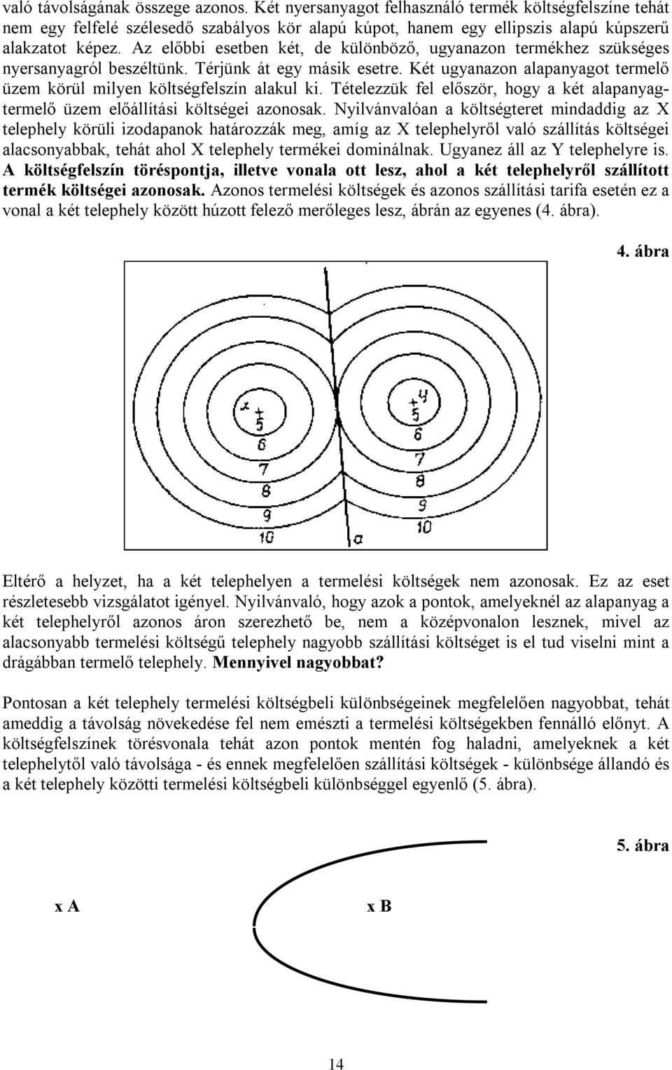 Tételezzük fel először, hogy a két alapanyagtermelő üzem előállítási költségei azonosak.