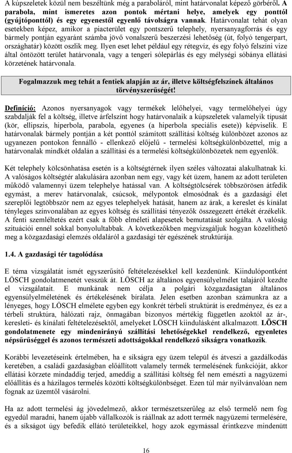 Határvonalat tehát olyan esetekben képez, amikor a piacterület egy pontszerű telephely, nyersanyagforrás és egy bármely pontján egyaránt számba jövő vonalszerű beszerzési lehetőség (út, folyó