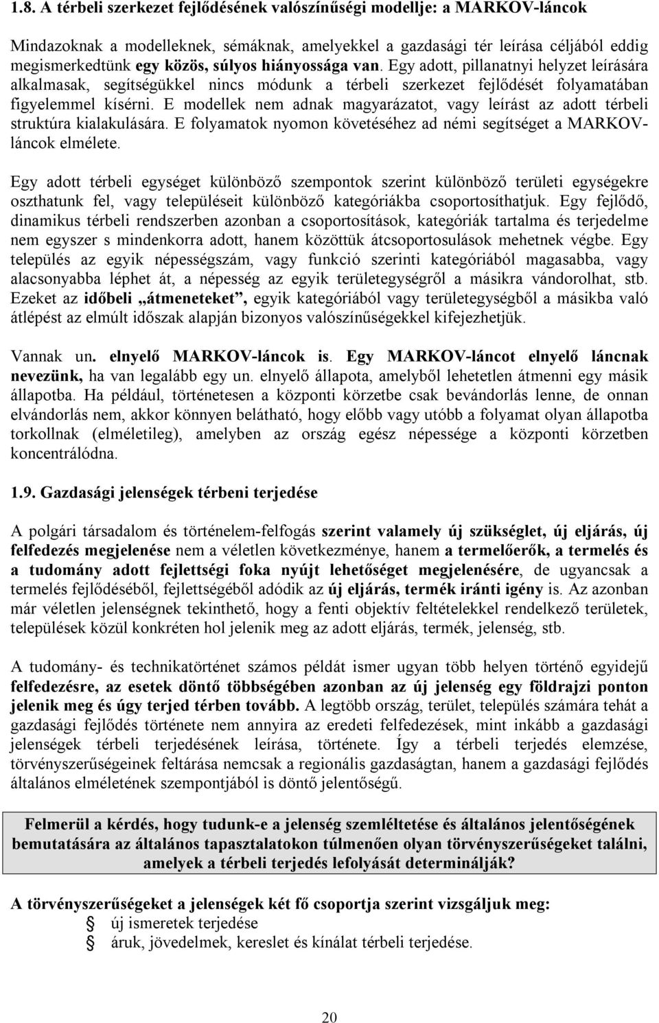 E modellek nem adnak magyarázatot, vagy leírást az adott térbeli struktúra kialakulására. E folyamatok nyomon követéséhez ad némi segítséget a MARKOVláncok elmélete.