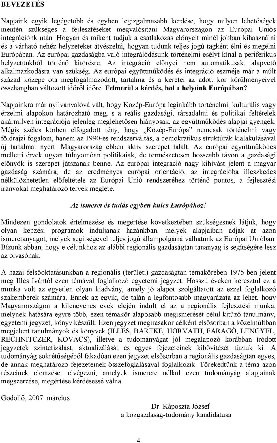 Az európai gazdaságba való integrálódásunk történelmi esélyt kínál a periferikus helyzetünkből történő kitörésre. Az integráció előnyei nem automatikusak, alapvető alkalmazkodásra van szükség.