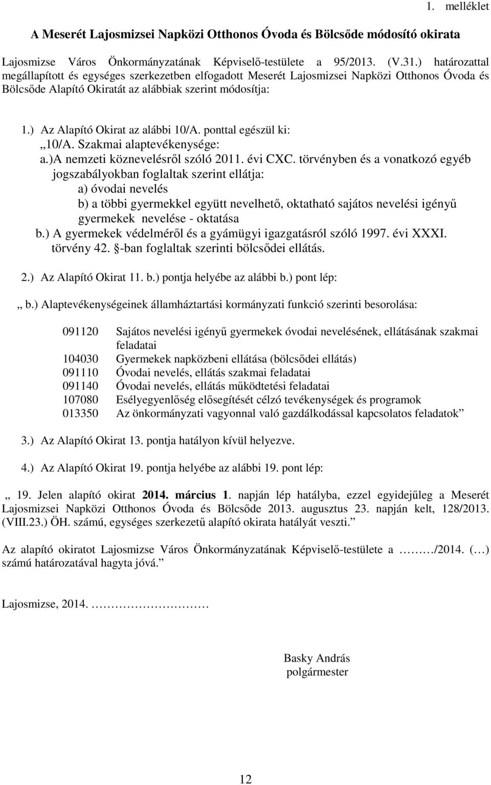 ) Az Alapító Okirat az alábbi 10/A. ponttal egészül ki: 10/A. Szakmai alaptevékenysége: a.)a nemzeti köznevelésrıl szóló 2011. évi CXC.