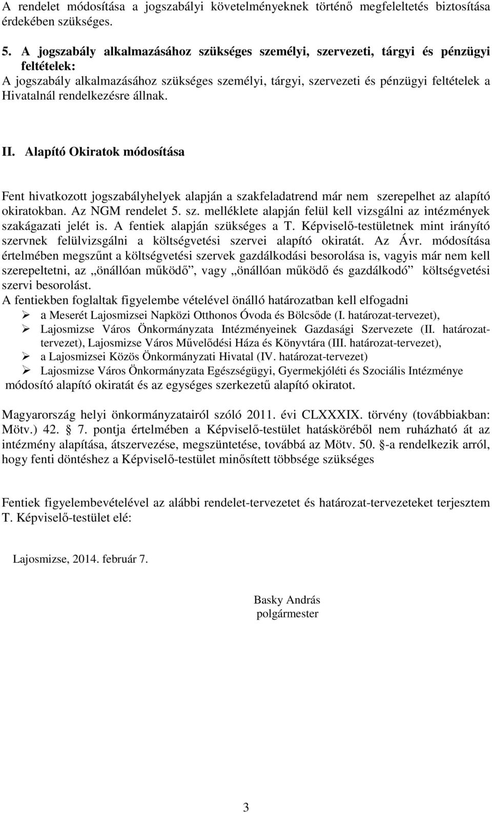 rendelkezésre állnak. II. Alapító Okiratok módosítása Fent hivatkozott jogszabályhelyek alapján a szakfeladatrend már nem szerepelhet az alapító okiratokban. Az NGM rendelet 5. sz. melléklete alapján felül kell vizsgálni az intézmények szakágazati jelét is.