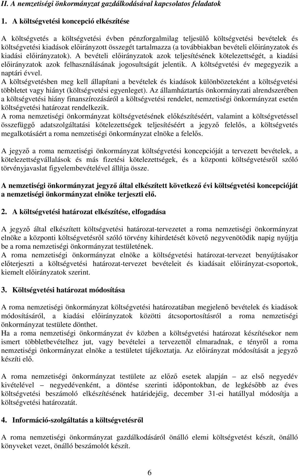 továbbiakban bevételi elıirányzatok és kiadási elıirányzatok). A bevételi elıirányzatok azok teljesítésének kötelezettségét, a kiadási elıirányzatok azok felhasználásának jogosultságát jelentik.