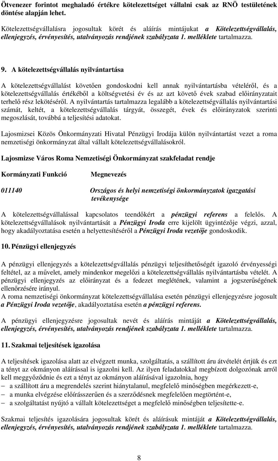 A kötelezettségvállalás nyilvántartása A kötelezettségvállalást követıen gondoskodni kell annak nyilvántartásba vételérıl, és a kötelezettségvállalás értékébıl a költségvetési év és az azt követı