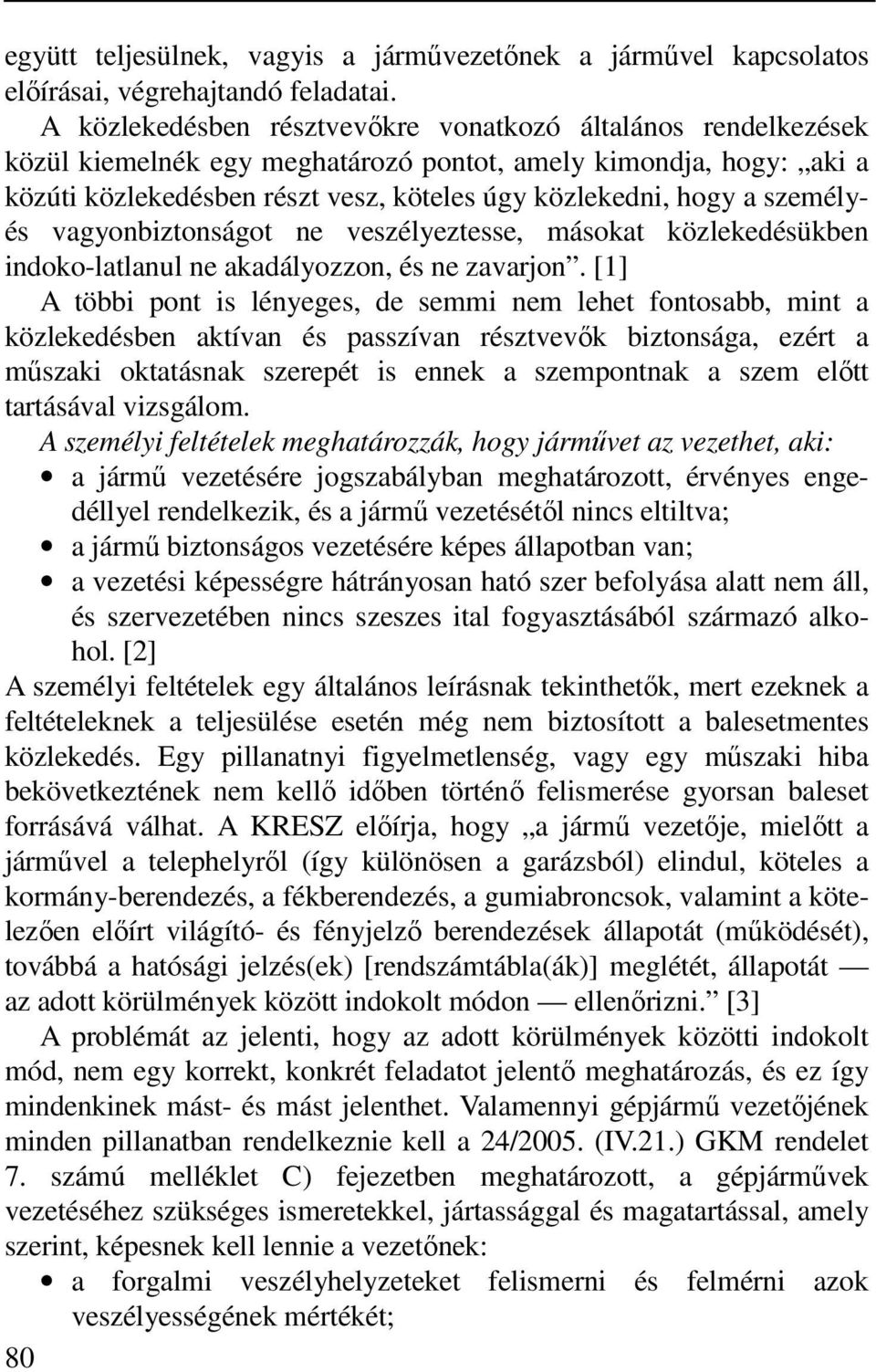 személyés vagyonbiztonságot ne veszélyeztesse, másokat közlekedésükben indoko-latlanul ne akadályozzon, és ne zavarjon.