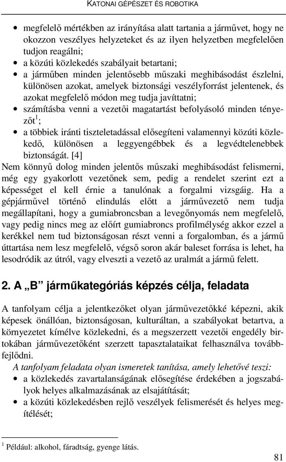 számításba venni a vezetői magatartást befolyásoló minden tényezőt 1 ; a többiek iránti tiszteletadással elősegíteni valamennyi közúti közlekedő, különösen a leggyengébbek és a legvédtelenebbek