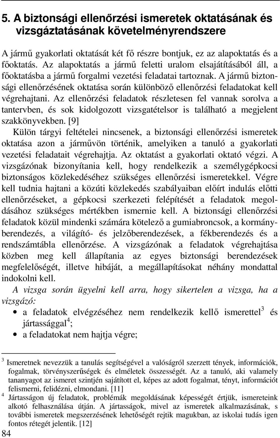 A jármű biztonsági ellenőrzésének oktatása során különböző ellenőrzési feladatokat kell végrehajtani.