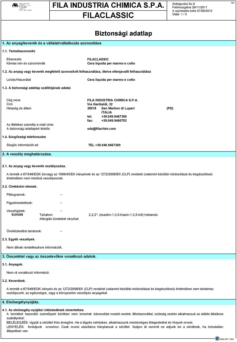 A biztonsági adatlap szállítójának adatai Cég neve FILA INDUSTRIA CHIMICA S.P.A. Cím Via Garibaldi, 32 Helység és állam 35018 San Martino di Lupari (PD) ITALIA tel: +39.049.