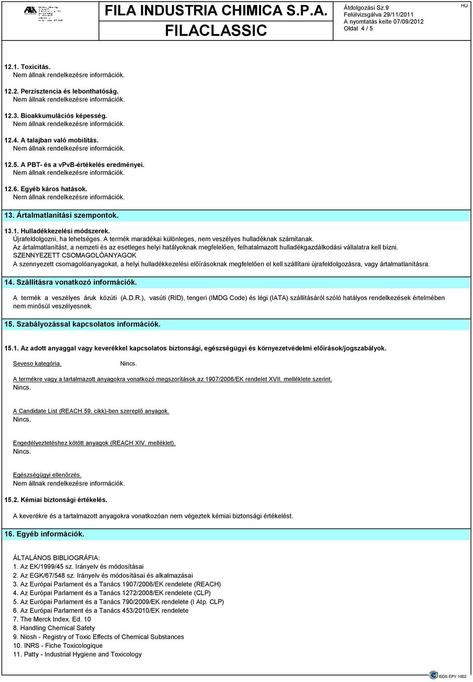 Az ártalmatlanítást, a nemzeti és az esetleges helyi hatályoknak megfelelıen, felhatalmazott hulladékgazdálkodási vállalatra kell bízni.