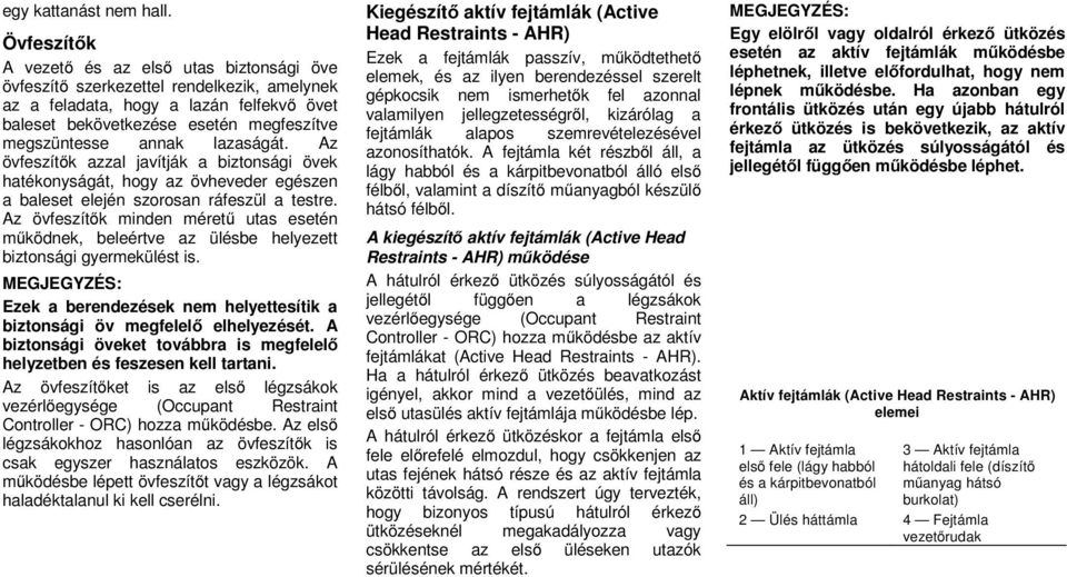 lazaságát. Az övfeszítők azzal javítják a biztonsági övek hatékonyságát, hogy az övheveder egészen a baleset elején szorosan ráfeszül a testre.