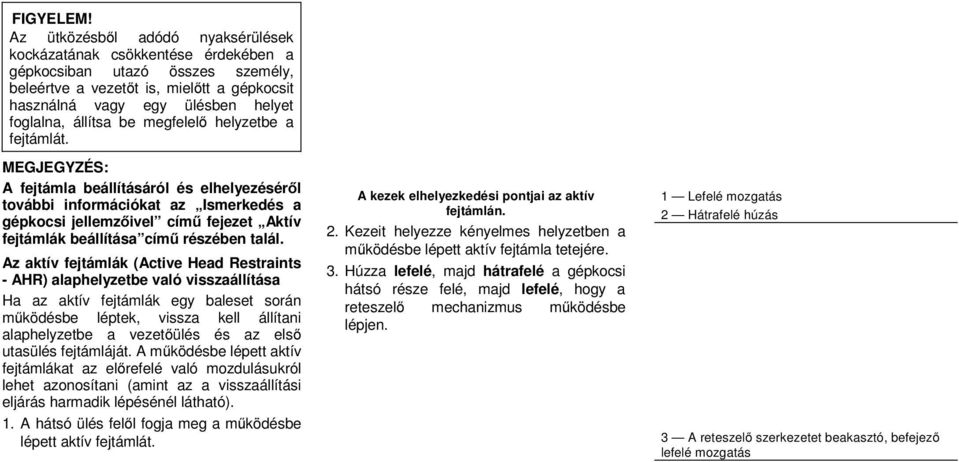 állítsa be megfelelő helyzetbe a fejtámlát.