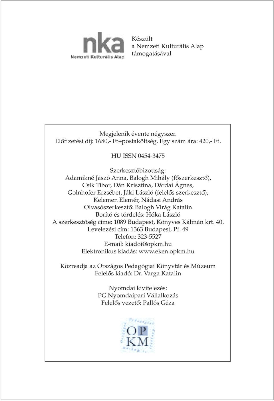 Kelemen Elemér, Nádasi András Olvasószerkesztõ: Balogh Virág Katalin Borító és tördelés: Hóka László A szerkesztõség címe: 1089 Budapest, Könyves Kálmán krt. 40.