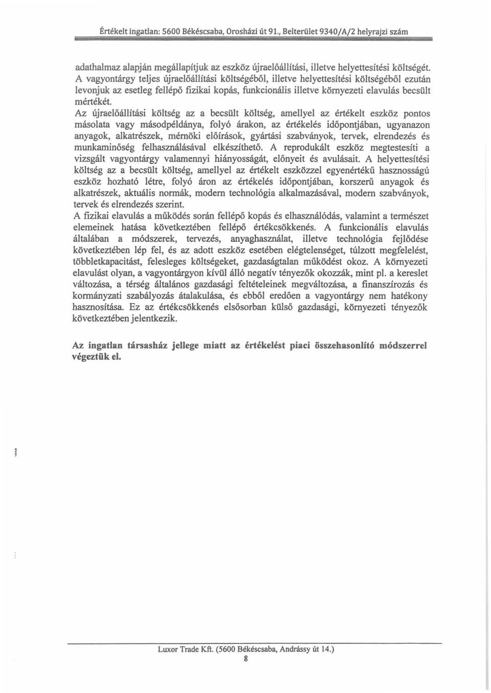 Az újraelőállítási költség az a becsült költség, amellyel az értékelt eszköz pontos másolata vagy másodpéldánya, folyó árakon, az értékelés időpontjában, ugyanazon anyagok, alkatrészek, mérnöki