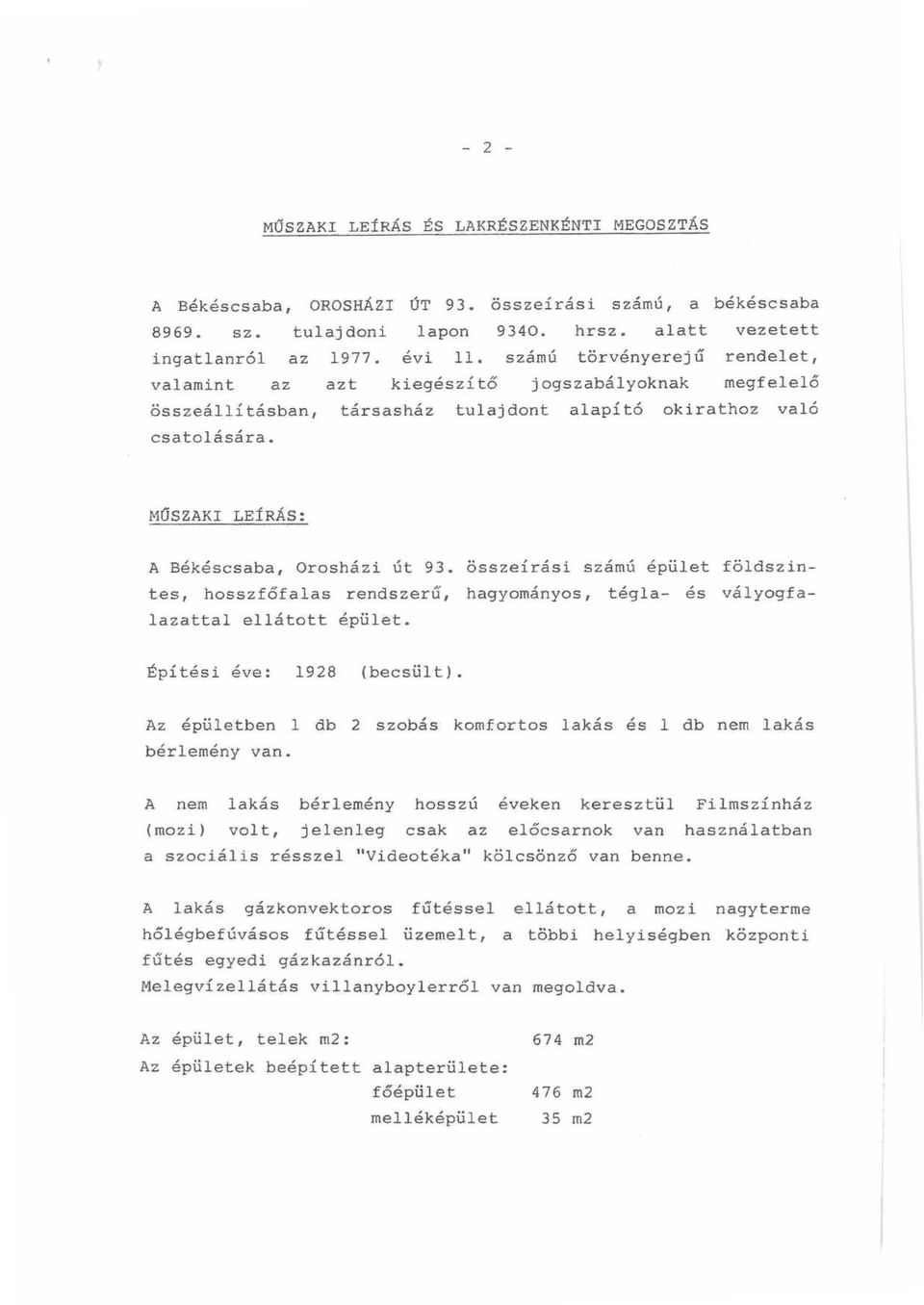 MŰSZAKI LE'ÍRÁS: A Békéscsaba, Orosházi út ;93. össz,eírási számú épület földszintes, hosszfóf:alas rendszerű, hagyományos, tégla- és vályogfalazattal ellátott épület. tpítési ~ve: 1928 lbecsillt).