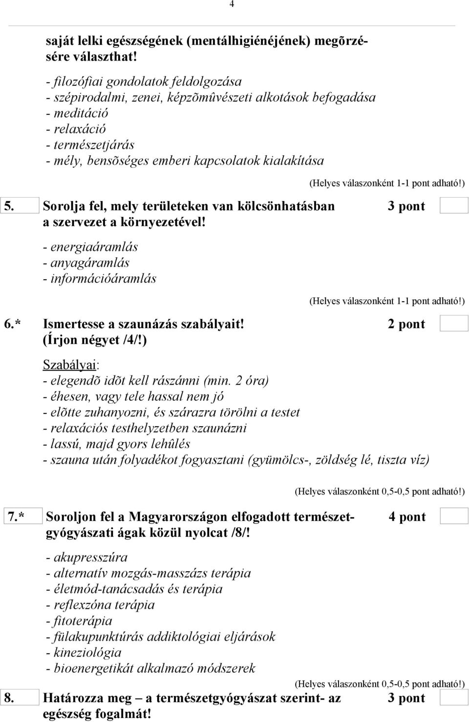 Sorolja fel, mely területeken van kölcsönhatásban 3 pont a szervezet a környezetével! - energiaáramlás - anyagáramlás - információáramlás 6.* Ismertesse a szaunázás szabályait!