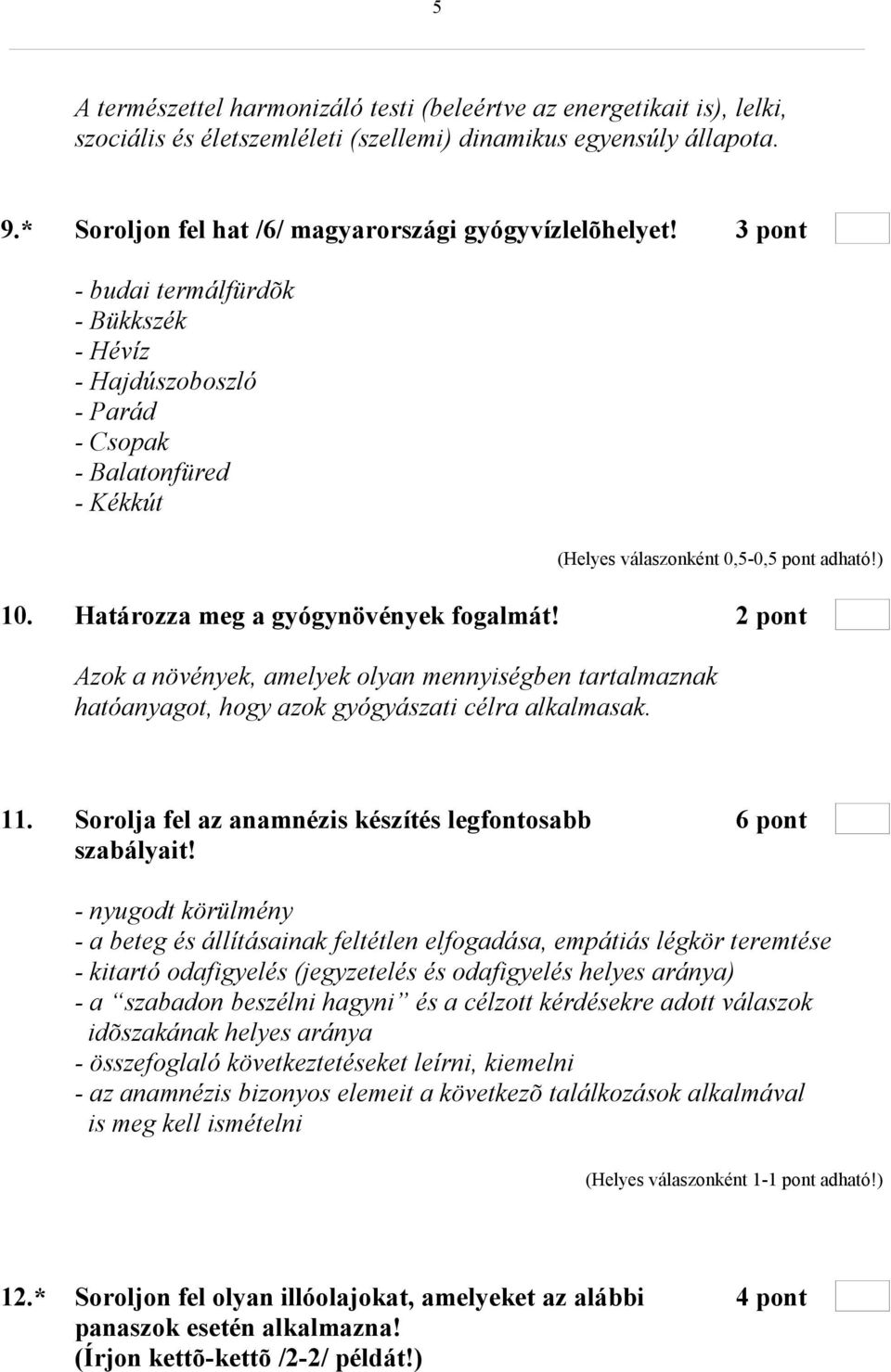 Határozza meg a gyógynövények fogalmát! 2 pont Azok a növények, amelyek olyan mennyiségben tartalmaznak hatóanyagot, hogy azok gyógyászati célra alkalmasak. 11.