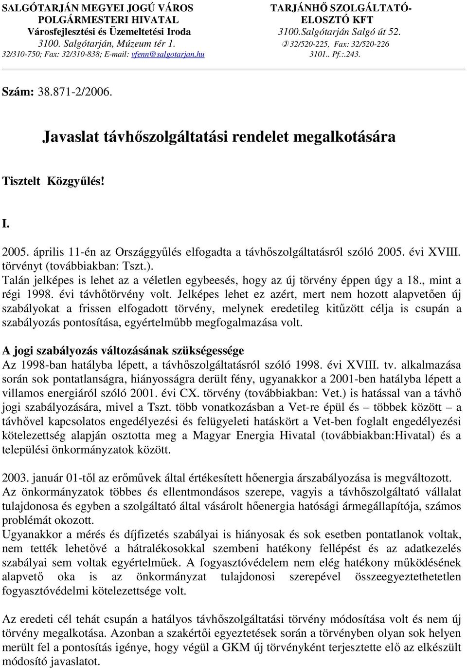 2005. április 11-én az Országgyőlés elfogadta a távhıszolgáltatásról szóló 2005. évi XVIII. törvényt (továbbiakban: Tszt.).
