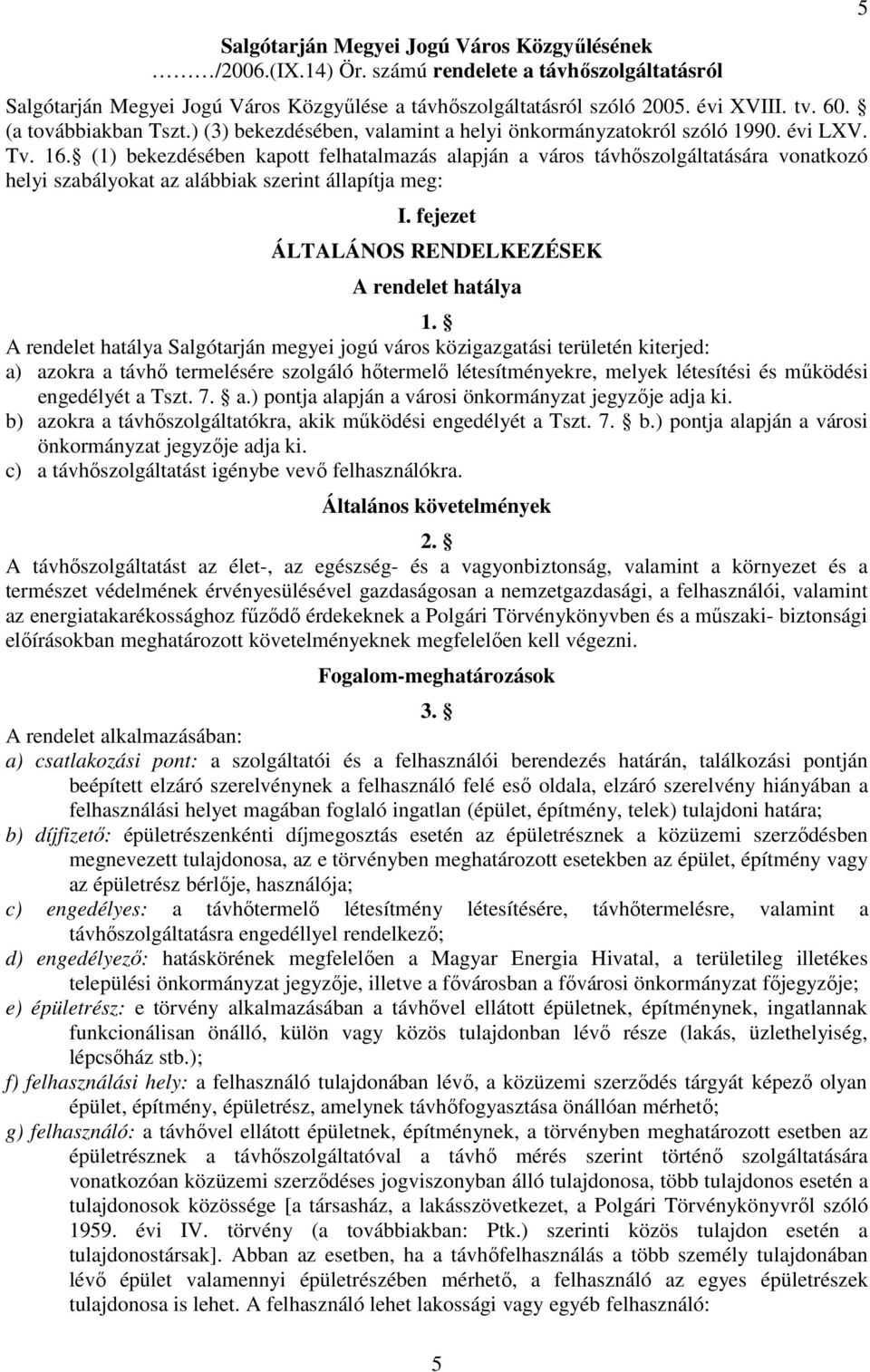 (1) bekezdésében kapott felhatalmazás alapján a város távhıszolgáltatására vonatkozó helyi szabályokat az alábbiak szerint állapítja meg: I. fejezet ÁLTALÁNOS RENDELKEZÉSEK A rendelet hatálya 1.