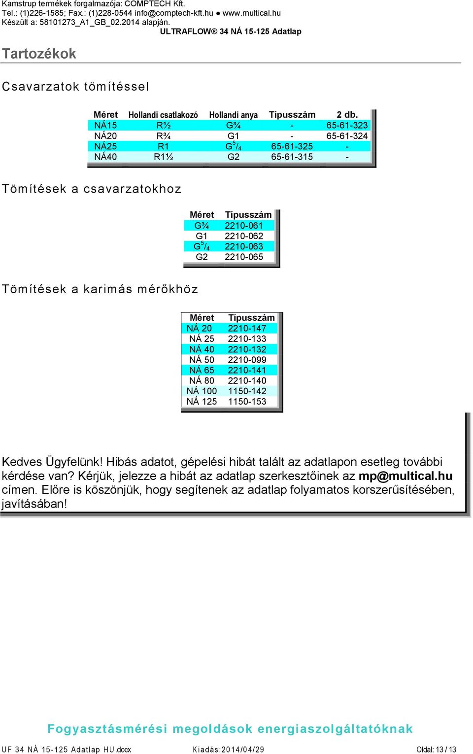 Tömítések a karimás mérőkhöz Méret Típusszám NÁ 20 2210-147 NÁ 25 2210-133 NÁ 40 2210-132 NÁ 50 2210-099 NÁ 65 2210-141 NÁ 80 2210-140 NÁ 100 1150-142 NÁ 125 1150-153 Kedves Ügyfelünk!