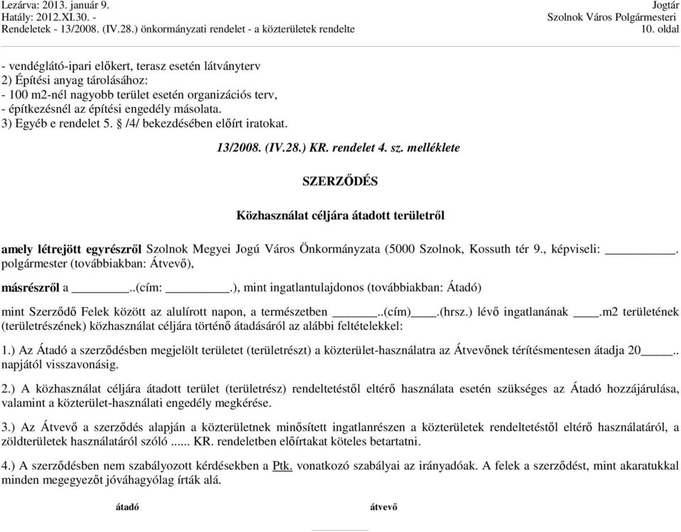 melléklete SZERZŐDÉS Közhasználat céljára átadott területről amely létrejött egyrészről Szolnok Megyei Jogú Város Önkormányzata (5000 Szolnok, Kossuth tér 9., képviseli:.
