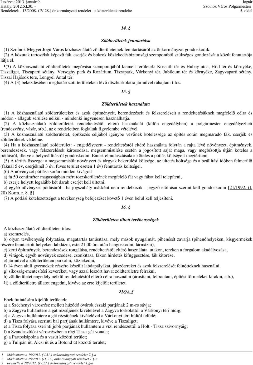 1(3) A közhasználatú zöldterületek megóvása szempontjából kiemelt területek: Kossuth tér és Hubay utca, Hild tér és környéke, Tiszaliget, Tiszaparti sétány, Verseghy park és Rozárium, Tiszapark,