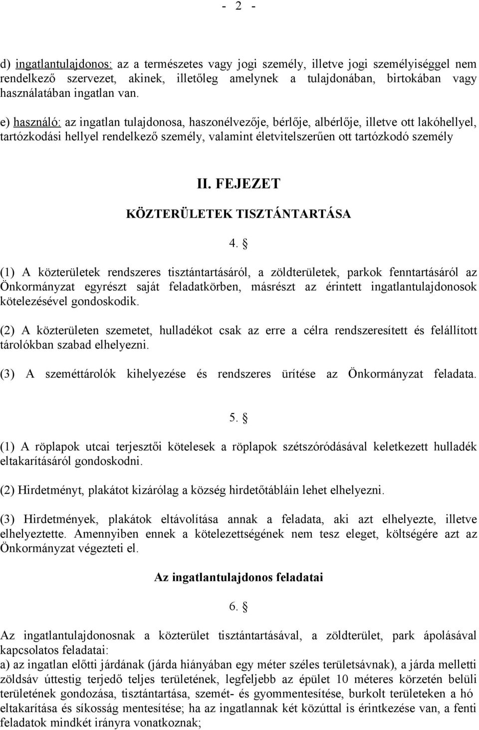 e) használó: az ingatlan tulajdonosa, haszonélvezője, bérlője, albérlője, illetve ott lakóhellyel, tartózkodási hellyel rendelkező személy, valamint életvitelszerűen ott tartózkodó személy II.